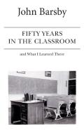 Fifty Years In The Classroom And What I Learned There