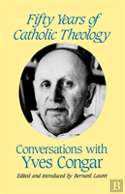 Bertrand.pt - Fifty Years Of Catholic Theology: Conversations With Yves Congar