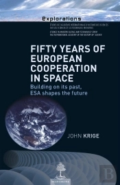 Fifty Years Of European Cooperation In Space; Building On Its Past, Esa Shapes The Future