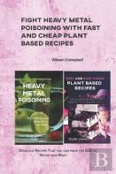 Fight Heavy Metal Poisoining With Fast And Cheap Plant Based Recipes