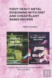 Fight Heavy Metal Poisoining With Fast And Cheap Plant Based Recipes