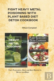 Fight Heavy Metal Poisoining With Plant Based Diet Detox Cookbook
