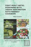 Fight Heavy Metal Poisoining With Vegan  High Protein Keto Friendly Cookbook