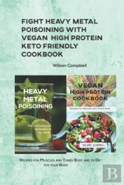 Fight Heavy Metal Poisoining With Vegan  High Protein Keto Friendly Cookbook
