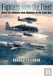 Fighters Over The Fleet: Naval Air Defence From Biplanes To The Cold War
