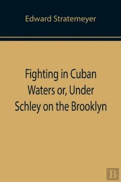 Bertrand.pt - Fighting In Cuban Waters Or, Under Schley On The Brooklyn