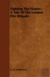 Fighting The Flames - A Tale Of The Lond
