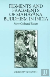 Figments And Fragments Of Mahayana Buddhism In India