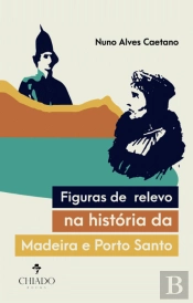Figuras de Relevo na História da Madeira e do Porto Santo