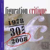 Figuration Critique 30 Ans 1978-2008