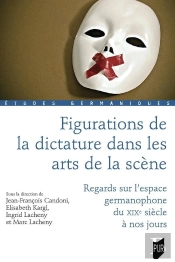 Figurations De La Dictature Dans Les Arts De La Scène : Regards Sur L'Espace Germanophone Du Xixe Siècle À Nos Jours
