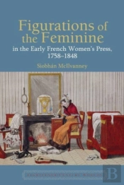 Figurations Of The Feminine In The Early French Womenâ€™S Press, 1758â€“1848