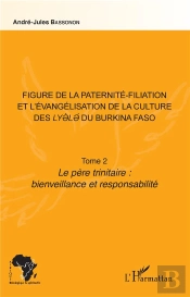 Figure De La Paternité-Filiation Et L'Évangélisation De La Culture Des Lyele Du Burkina Faso T. 2 ; Le Père Trinitaire : Bienveillance Et Responsabilité