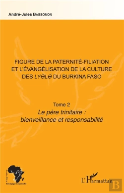 Bertrand.pt - Figure De La Paternité-Filiation Et L'Évangélisation De La Culture Des Lyele Du Burkina Faso T. 2 ; Le Père Trinitaire : Bienveillance Et Responsabilité