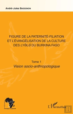 Bertrand.pt - Figure De La Paternité-Filiation Et L'Évangélisation De La Culture Des Lyele Du Burkina Faso Tome 1 ; Vision Soio-Anthropologique