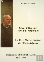 Figure Du Xx Siècle ; Le Père Marie-Eugène De L'Enfant-Jésus