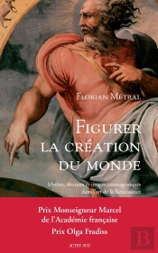 Figurer La Création Du Monde ; Mythes, Discours Et Images Cosmogoniques Dans L'Art De La Renaissance
