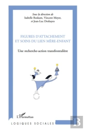 Figures D'Attachement Et Soins Du Lien Mère-Enfant ; Une Recherche Action Transfrontalière