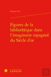 Figures De La Bibliotheque Dans L'Imaginaire Espagnol Du Siecle D'Or