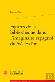 Figures De La Bibliotheque Dans L'Imaginaire Espagnol Du Siecle D'Or