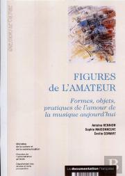 Figures De L'Amateur ; Formes Objets Pratiques De L'Amour De La Musique Aujourd'Hui