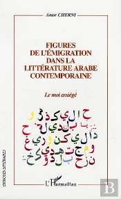 Figures De L'Emigration Dans La Litterature Arabe Contemporaine ; Le Moi Assiege