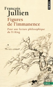 Figures De L'Immanence ; Pour Une Lecture Philosophique Du Yi King