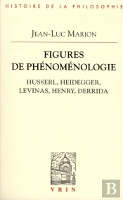 Figures De Phénomenologie ; Husserl, Heidegger, Levinas, Henry, Derrida