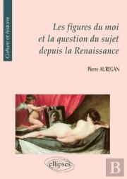 Figures Du Moi Et La Question Du Sujet Depuis La Renaissance (Les)