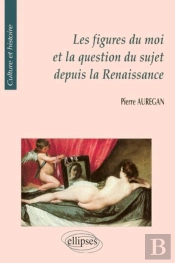 Figures Du Moi Et La Question Du Sujet Depuis La Renaissance (Les)