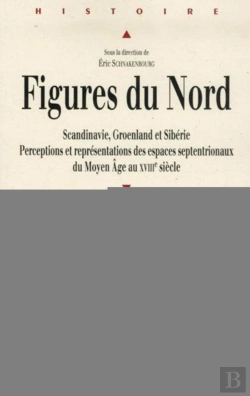 Bertrand.pt - Figures Du Nord ; Scandinavie, Groenland Et Sibérie ; Perceptions Et Représentations Des Espaces Septentrionaux Du Moyen Age Au Xviii Siècle