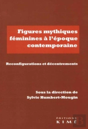 Figures Mythiques Féminines À L'Époque Contemporaine ; Réinvestissements, Reconfigurations, Décentrements