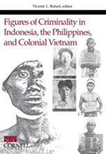 Figures Of Criminality In Indonesia, The Philippines, And Colonial Vietnam
