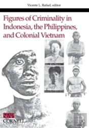Figures Of Criminality In Indonesia, The Philippines, And Colonial Vietnam