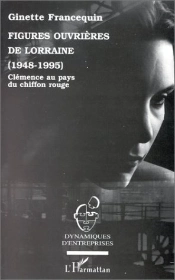 Figures Ouvrières De Lorraine, 1948-1995 ; Clémence Au Pays Du Chiffon Rouge