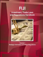 Fiji Investment, Trade Laws And Regulations Handbook Volume 1 Strategic Information And Regulations