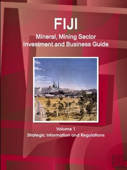 Bertrand.pt - Fiji Mineral, Mining Sector Investment And Business Guide Volume 1 Strategic Information And Regulations