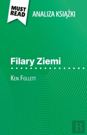 Filary Ziemi Ksiazka Ken Follett (Analiza Ksiazki) : Pelna Analiza I Szczególowe Podsumowanie Pracy