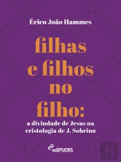 Filhas E Filhos No Filho: A Divindade De Jesus Na Cristologia De J. Sobrino