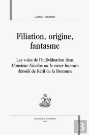 Filiation, Origine, Fantasme ; Les Voies De L'Individuation Dans Monsieur Nicolas Ou Le Coeur Humain Dévoilé De Rétif De