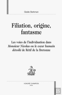 Bertrand.pt - Filiation, Origine, Fantasme ; Les Voies De L'Individuation Dans Monsieur Nicolas Ou Le Coeur Humain Dévoilé De Rétif De