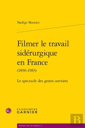 Filmer Le Travail Sidérurgique En France (1896-1983) : Le Spectacle Des Gestes Ouvriers