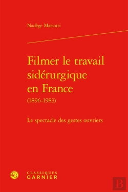 Bertrand.pt - Filmer Le Travail Sidérurgique En France (1896-1983) : Le Spectacle Des Gestes Ouvriers