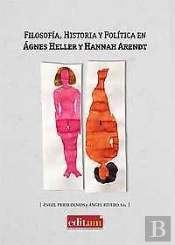 Filosofía, Historia Y Política En Ágnes Heller Y Hannah Arendt