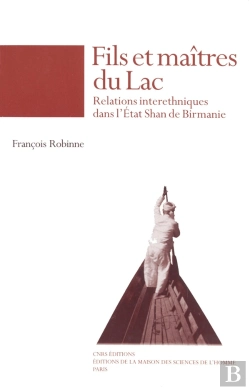 Bertrand.pt - Fils Et Maîtres Du Lac ; Relations Interethniques Dans L'État Shan De Birmanie