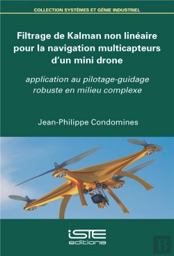 Bertrand.pt - Filtrage De Kalman Non Linéaire Pour La Navigation Multicapteurs D'Un Mini Drone ; Application Au Pilotage-Guidage Robuste En Milieu Complexe
