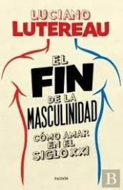 Fin De La Masculinidad Como Amar En El Siglo Xxi,El