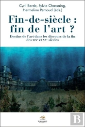 Fin-De-Siècle : Fin De L'Art ? : Destins De L'Art Dans Les Discours De La Fin Des Xixe  Et Xxe Siècles