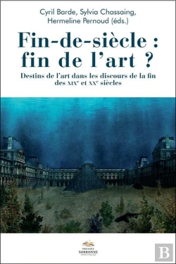 Bertrand.pt - Fin-De-Siècle : Fin De L'Art ? : Destins De L'Art Dans Les Discours De La Fin Des Xixe  Et Xxe Siècles