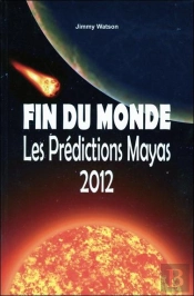Fin Du Monde ; Les Prédictions Mayas 2012